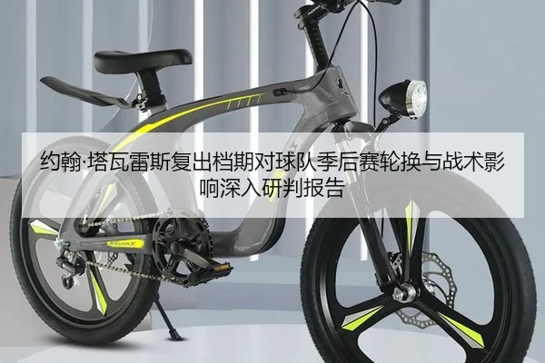 约翰·塔瓦雷斯复出档期对球队季后赛轮换与战术影响深入研判报告